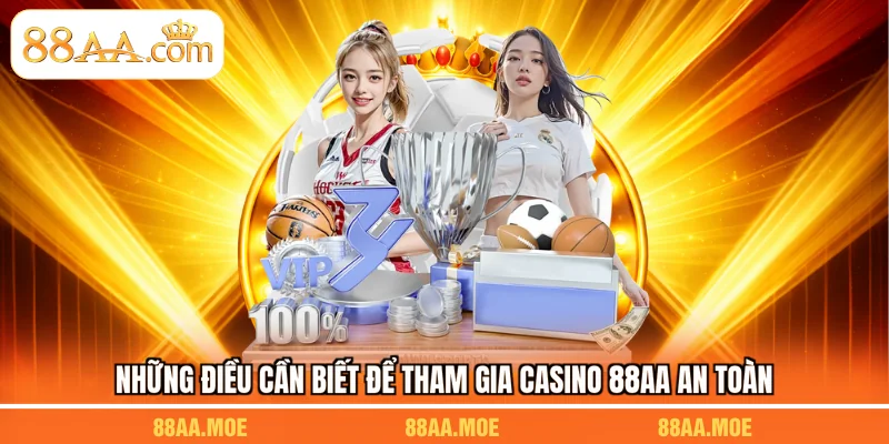 Những điều cần biết để tham gia casino 88AA an toàn