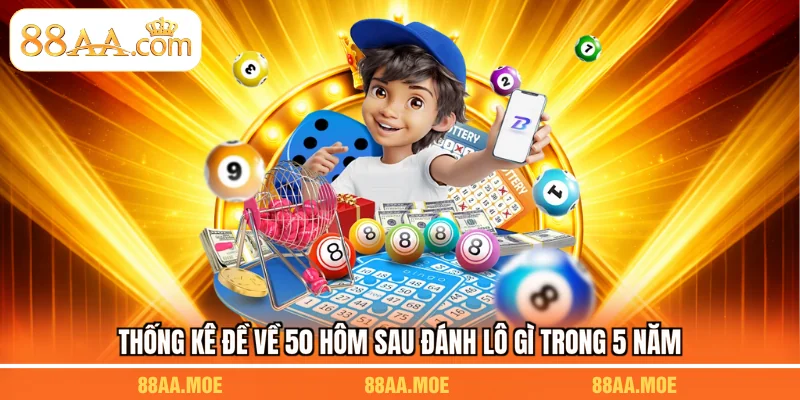 Thống kê đề về 50 hôm sau đánh lô gì trong 5 năm